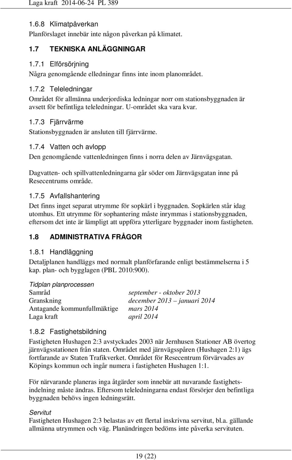 U-området ska vara kvar. 1.7.3 Fjärrvärme Stationsbyggnaden är ansluten till fjärrvärme. 1.7.4 Vatten och avlopp Den genomgående vattenledningen finns i norra delen av Järnvägsgatan.