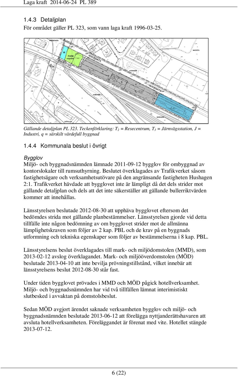 4 Kommunala beslut i övrigt Bygglov Miljö- och byggnadsnämnden lämnade 2011-09-12 bygglov för ombyggnad av kontorslokaler till rumsuthyrning.