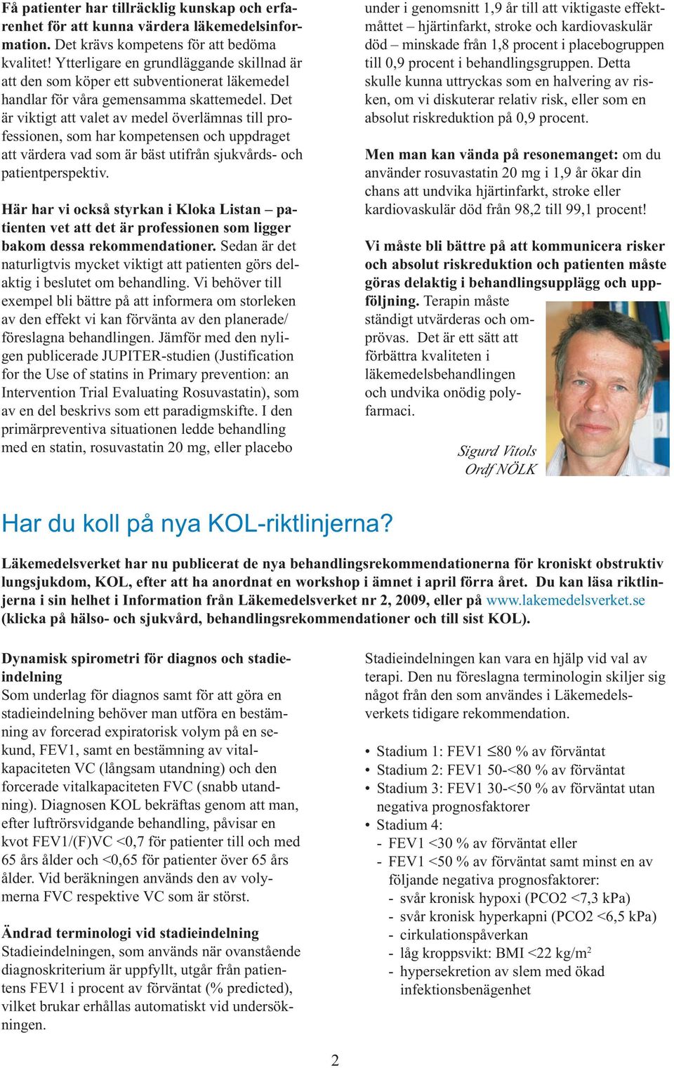 Det är viktigt att valet av medel överlämnas till professionen, som har kompetensen och uppdraget att värdera vad som är bäst utifrån sjukvårds- och patientperspektiv.
