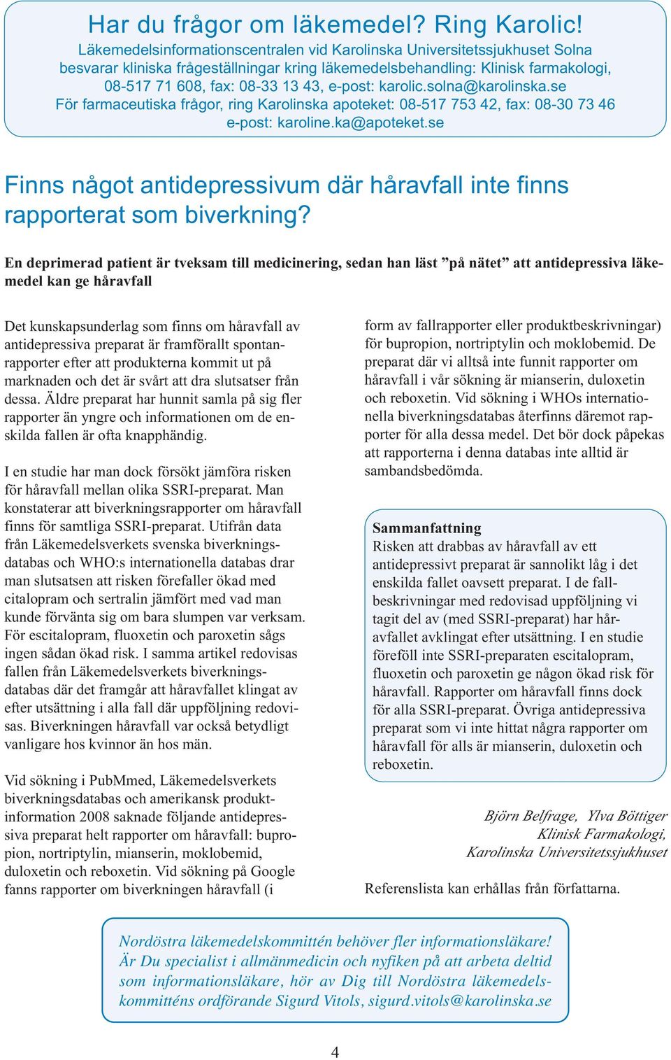 karolic.solna@karolinska.se För farmaceutiska frågor, ring Karolinska apoteket: 08-517 753 42, fax: 08-30 73 46 e-post: karoline.ka@apoteket.