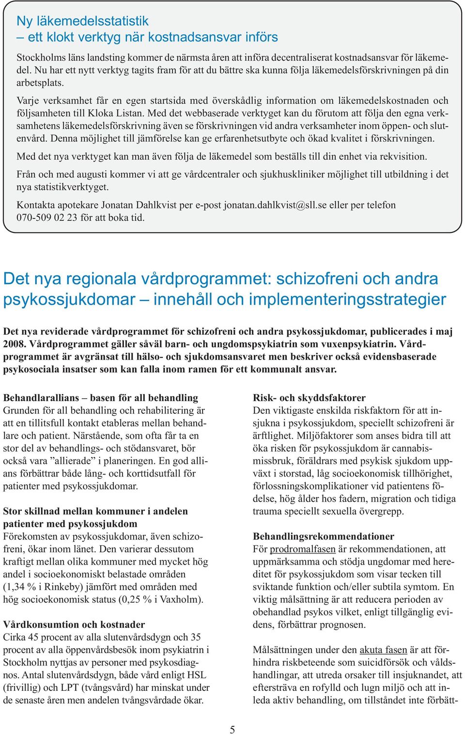 Varje verksamhet får en egen startsida med överskådlig information om läkemedelskostnaden och följsamheten till Kloka Listan.