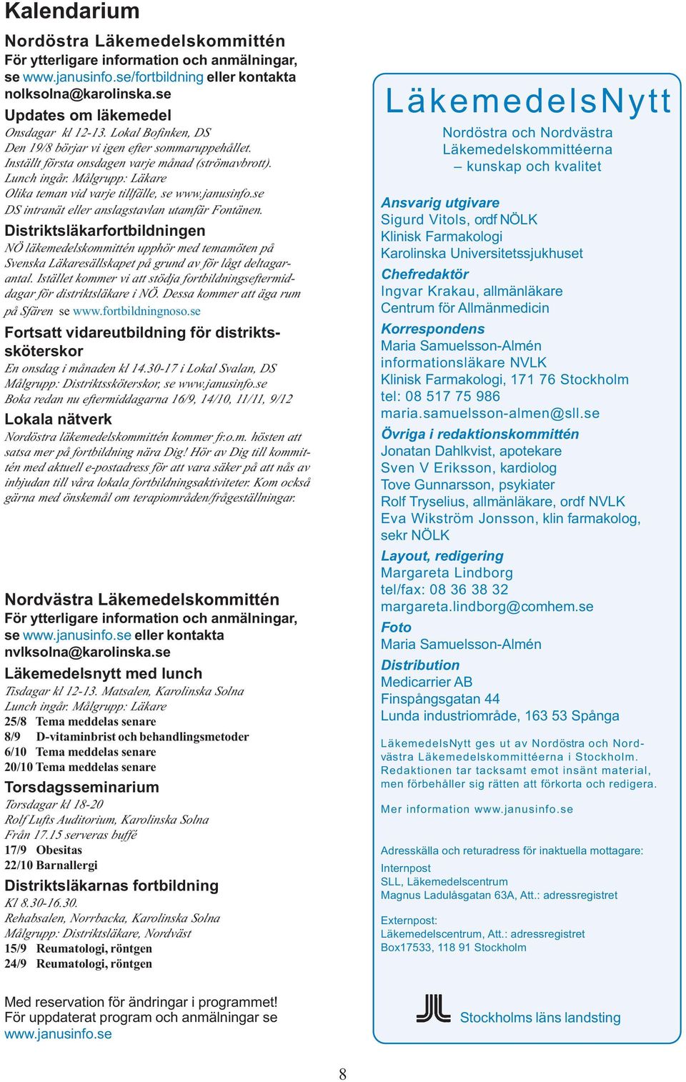 se DS intranät eller anslagstavlan utamfär Fontänen. Distriktsläkarfortbildningen NÖ läkemedelskommittén upphör med temamöten på Svenska Läkaresällskapet på grund av för lågt deltagarantal.