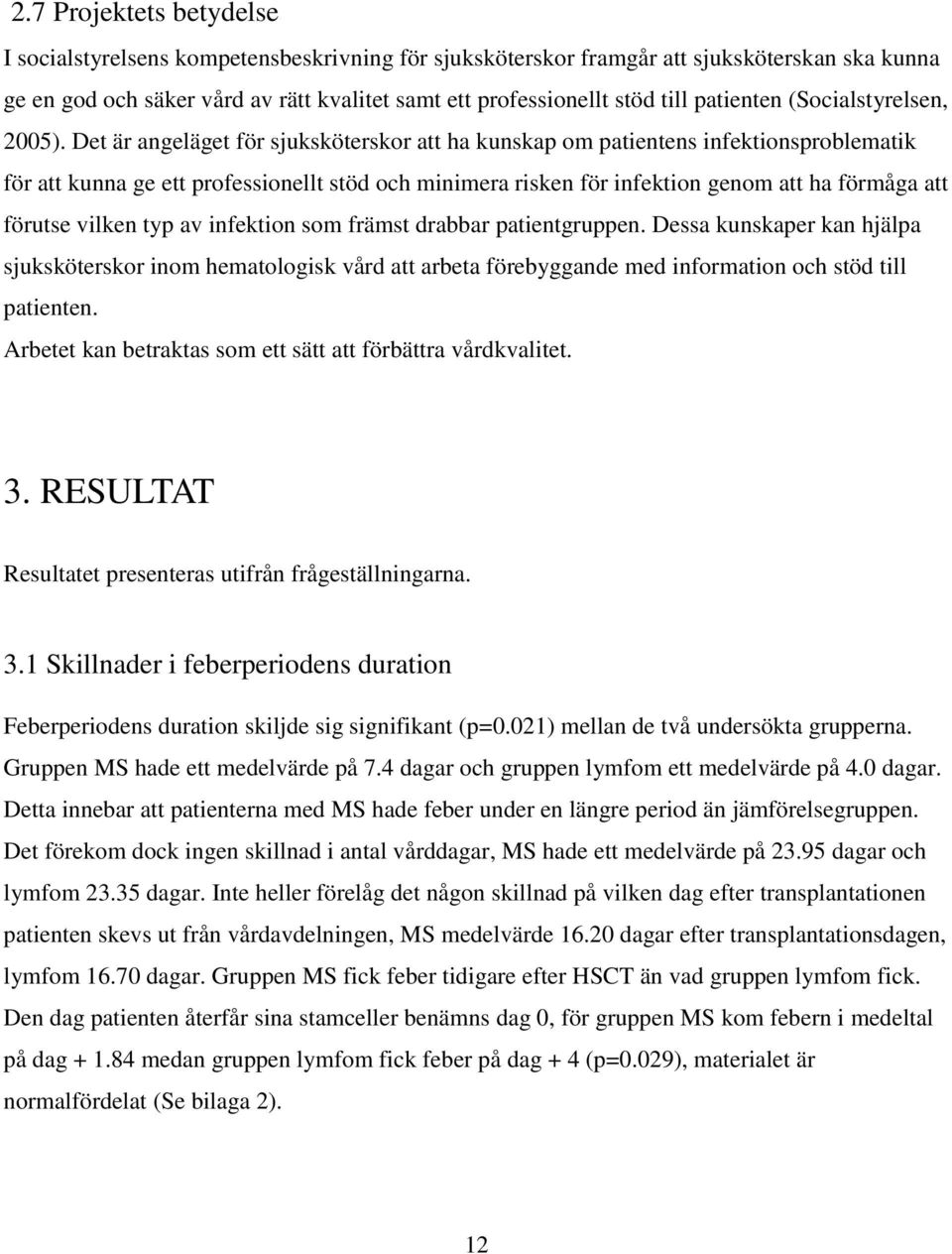 Det är angeläget för sjuksköterskor att ha kunskap om patientens infektionsproblematik för att kunna ge ett professionellt stöd och minimera risken för infektion genom att ha förmåga att förutse