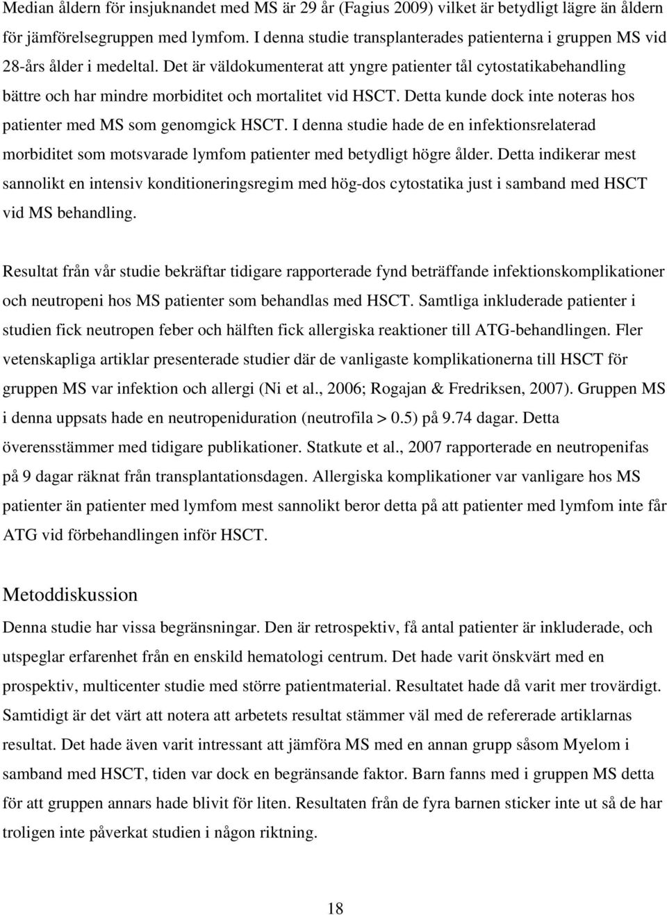 Det är väldokumenterat att yngre patienter tål cytostatikabehandling bättre och har mindre morbiditet och mortalitet vid HSCT. Detta kunde dock inte noteras hos patienter med MS som genomgick HSCT.