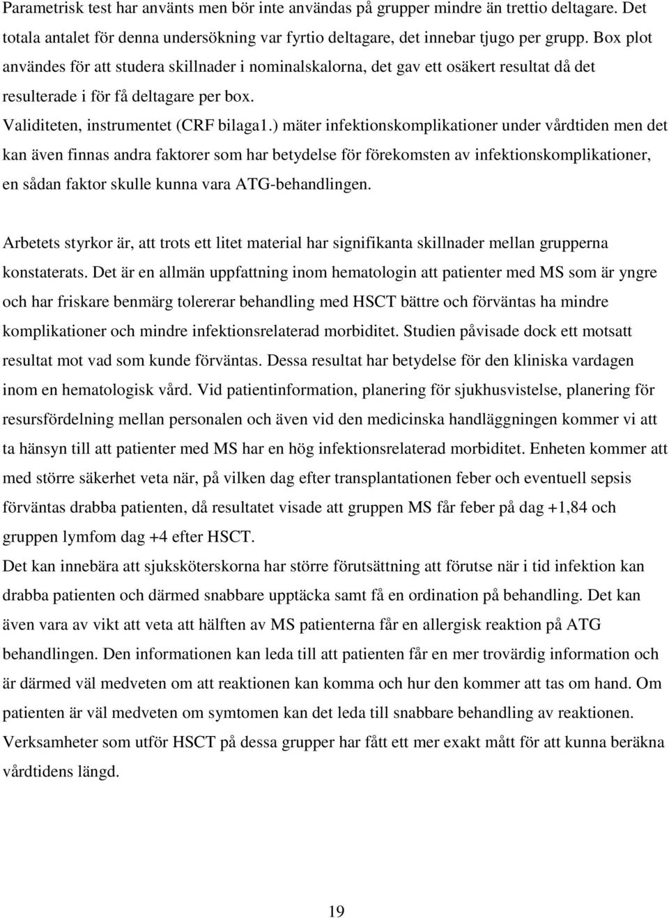 ) mäter infektionskomplikationer under vårdtiden men det kan även finnas andra faktorer som har betydelse för förekomsten av infektionskomplikationer, en sådan faktor skulle kunna vara