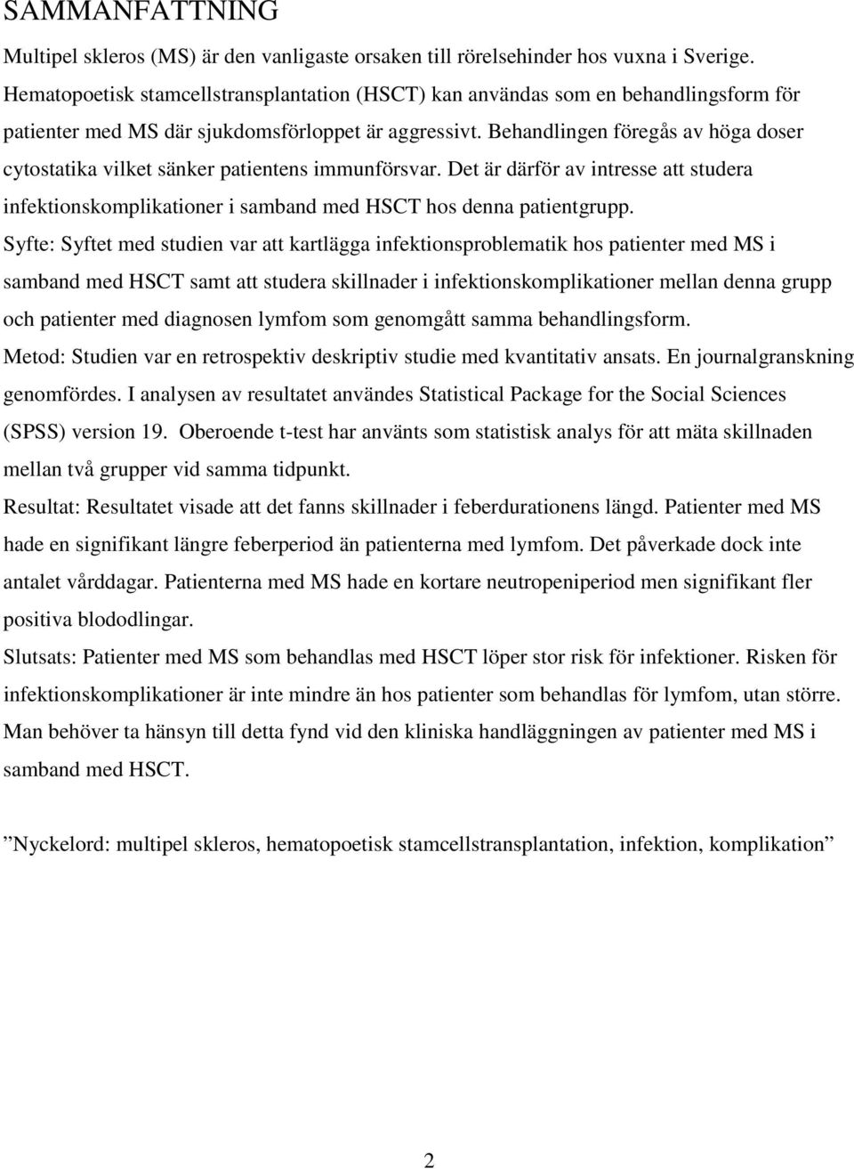 Behandlingen föregås av höga doser cytostatika vilket sänker patientens immunförsvar. Det är därför av intresse att studera infektionskomplikationer i samband med HSCT hos denna patientgrupp.