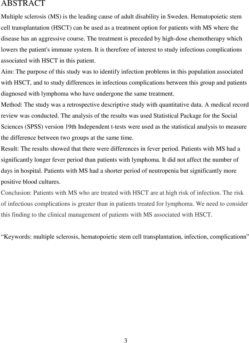 The treatment is preceded by high-dose chemotherapy which lowers the patient's immune system. It is therefore of interest to study infectious complications associated with HSCT in this patient.