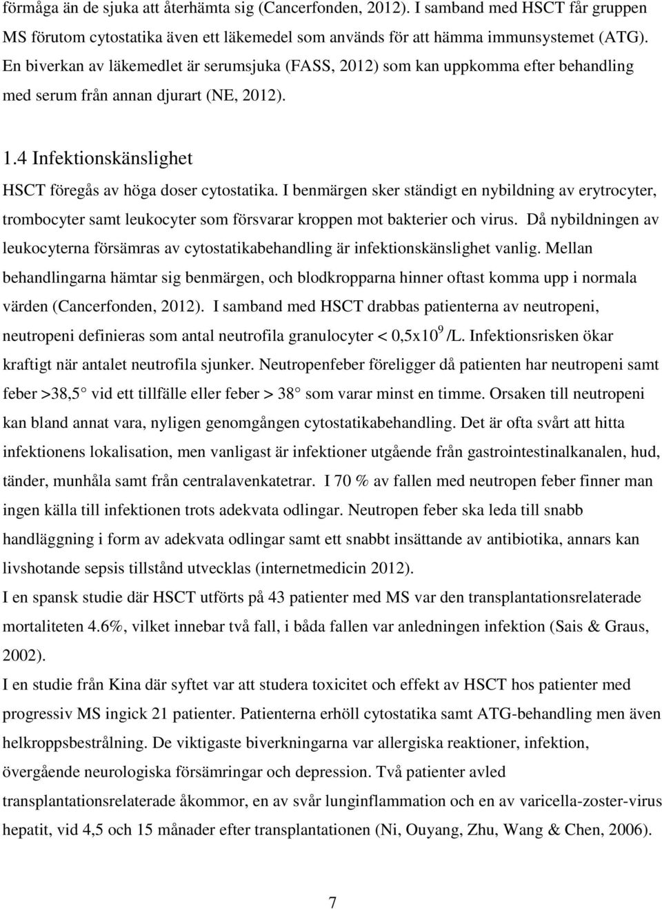 I benmärgen sker ständigt en nybildning av erytrocyter, trombocyter samt leukocyter som försvarar kroppen mot bakterier och virus.