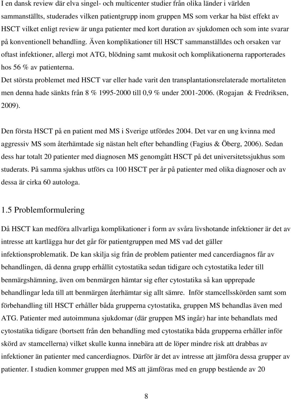 Även komplikationer till HSCT sammanställdes och orsaken var oftast infektioner, allergi mot ATG, blödning samt mukosit och komplikationerna rapporterades hos 56 % av patienterna.