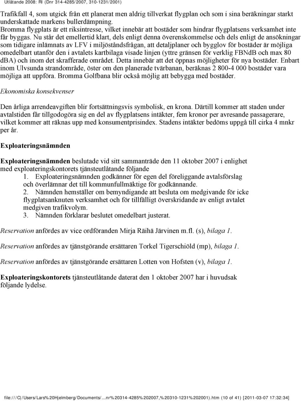 Nu står det emellertid klart, dels enligt denna överenskommelse och dels enligt de ansökningar som tidigare inlämnats av LFV i miljöståndsfrågan, att detaljplaner och bygglov för bostäder är möjliga