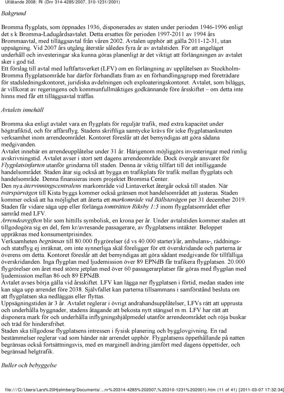 Vid 2007 års utgång återstår således fyra år av avtalstiden. För att angeläget underhåll och investeringar ska kunna göras planenligt är det viktigt att förlängningen av avtalet sker i god tid.
