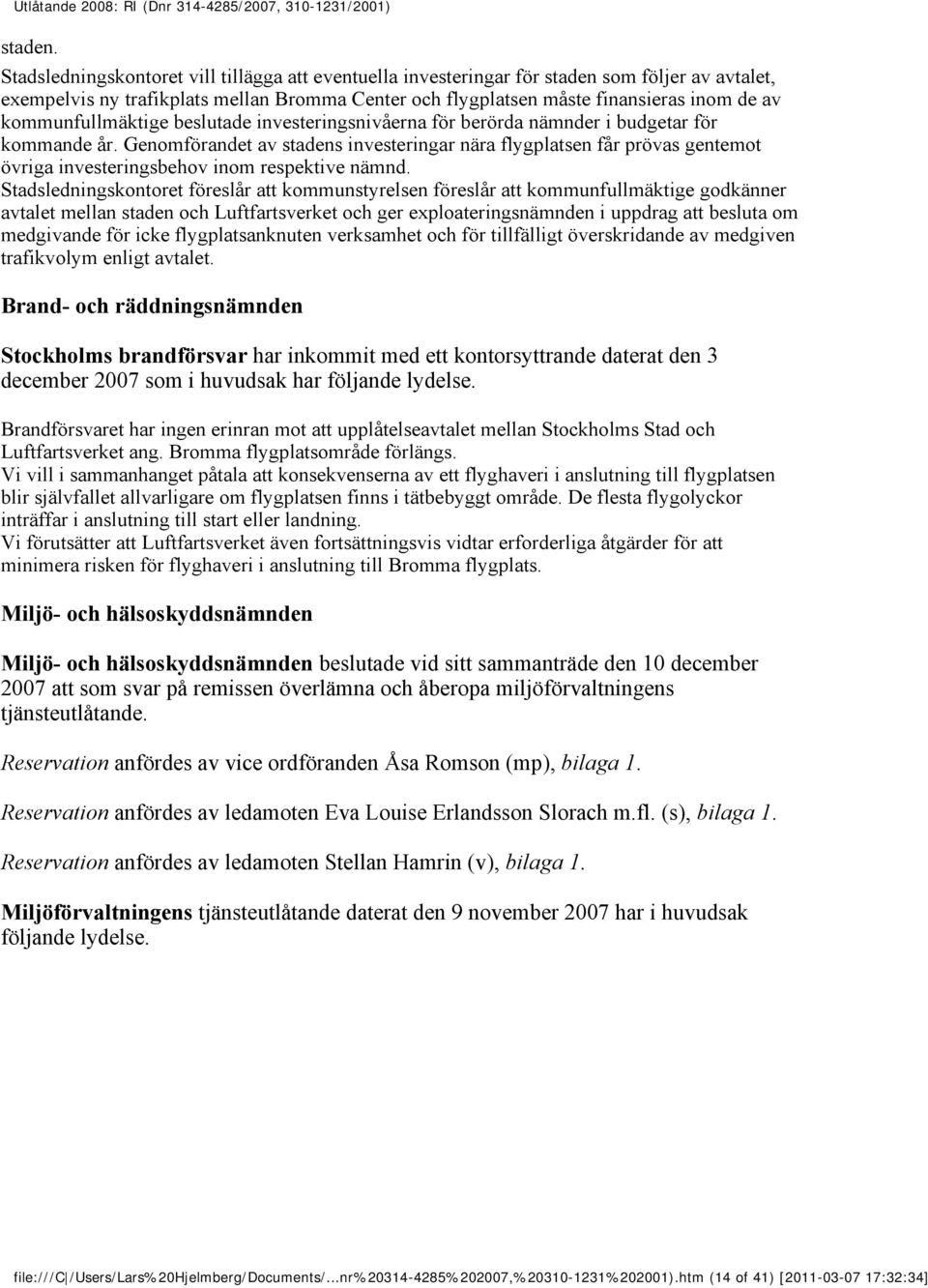 kommunfullmäktige beslutade investeringsnivåerna för berörda nämnder i budgetar för kommande år.
