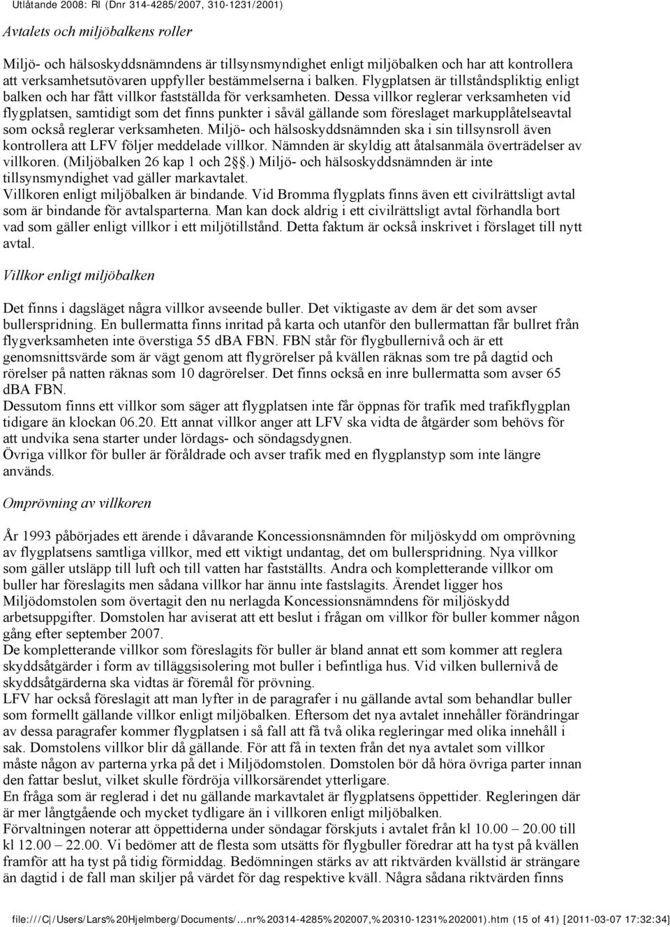 Dessa villkor reglerar verksamheten vid flygplatsen, samtidigt som det finns punkter i såväl gällande som föreslaget markupplåtelseavtal som också reglerar verksamheten.