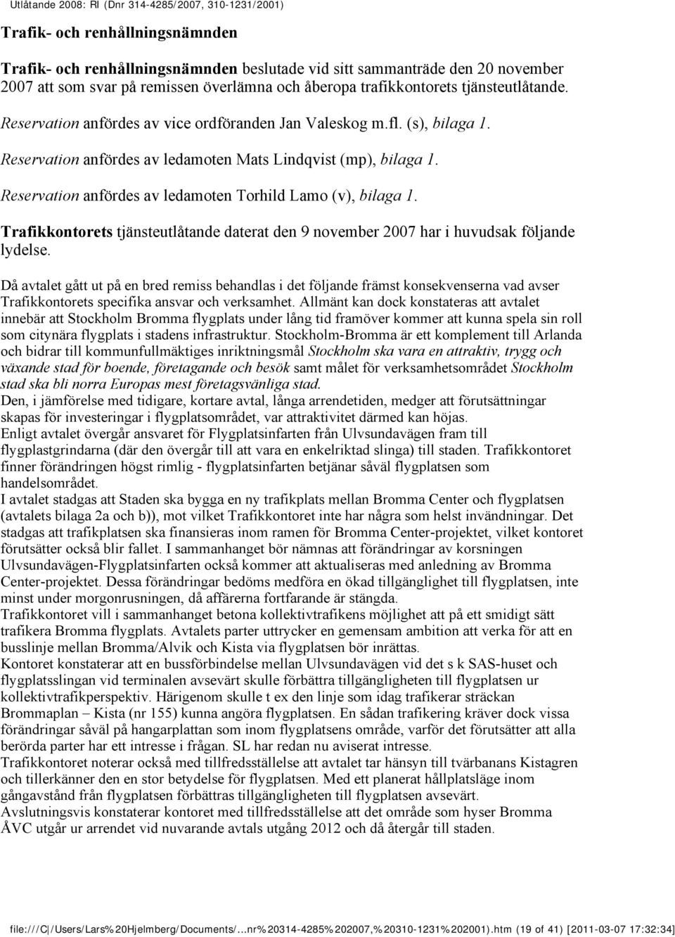 Reservation anfördes av ledamoten Torhild Lamo (v), bilaga 1. Trafikkontorets tjänsteutlåtande daterat den 9 november 2007 har i huvudsak följande lydelse.
