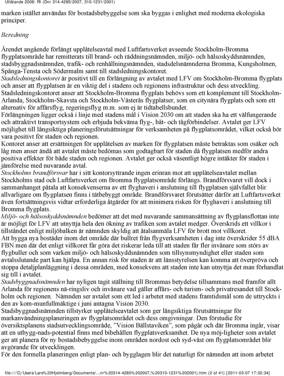 stadsbyggnadsnämnden, trafik- och renhållningsnämnden, stadsdelsnämnderna Bromma, Kungsholmen, Spånga-Tensta och Södermalm samt till stadsledningskontoret.