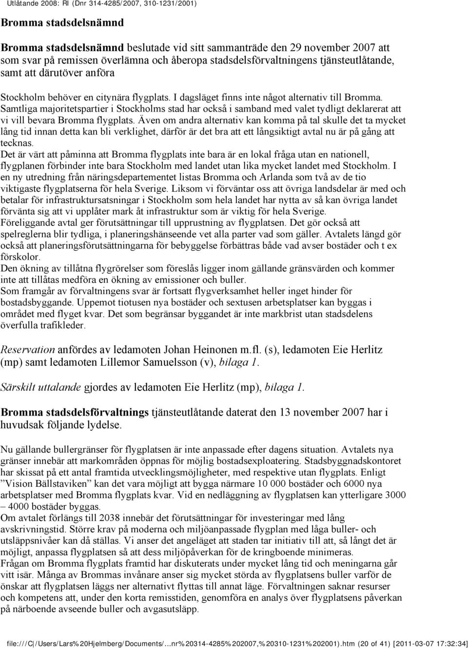 Samtliga majoritetspartier i Stockholms stad har också i samband med valet tydligt deklarerat att vi vill bevara Bromma flygplats.