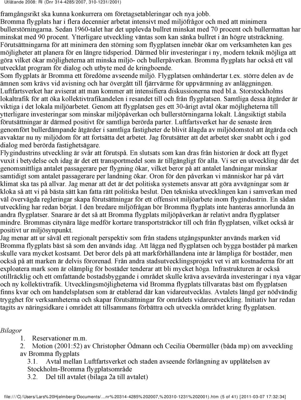 Förutsättningarna för att minimera den störning som flygplatsen innebär ökar om verksamheten kan ges möjligheter att planera för en längre tidsperiod.