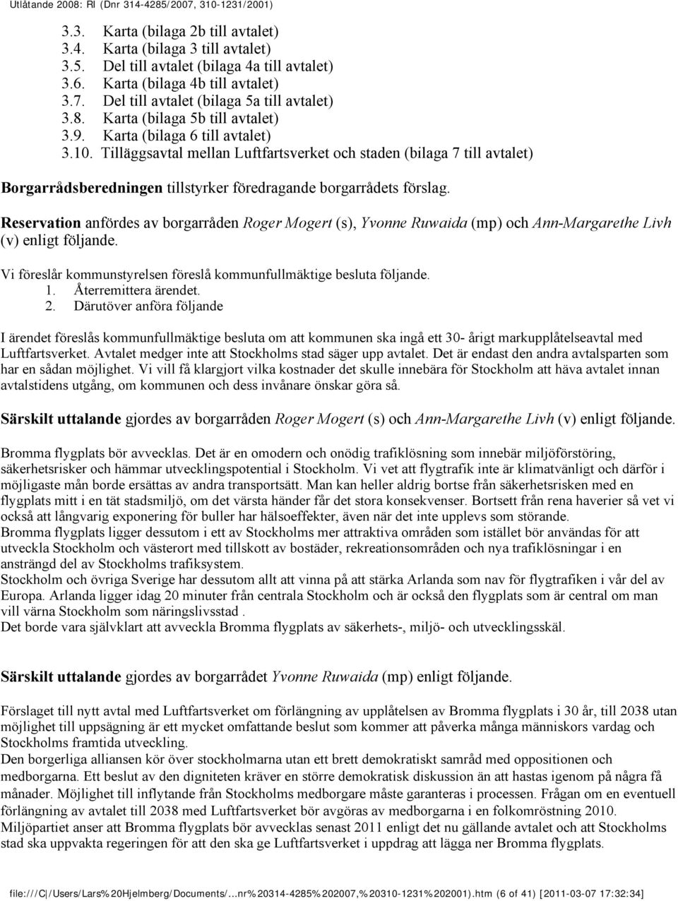 Tilläggsavtal mellan Luftfartsverket och staden (bilaga 7 till avtalet) Borgarrådsberedningen tillstyrker föredragande borgarrådets förslag.