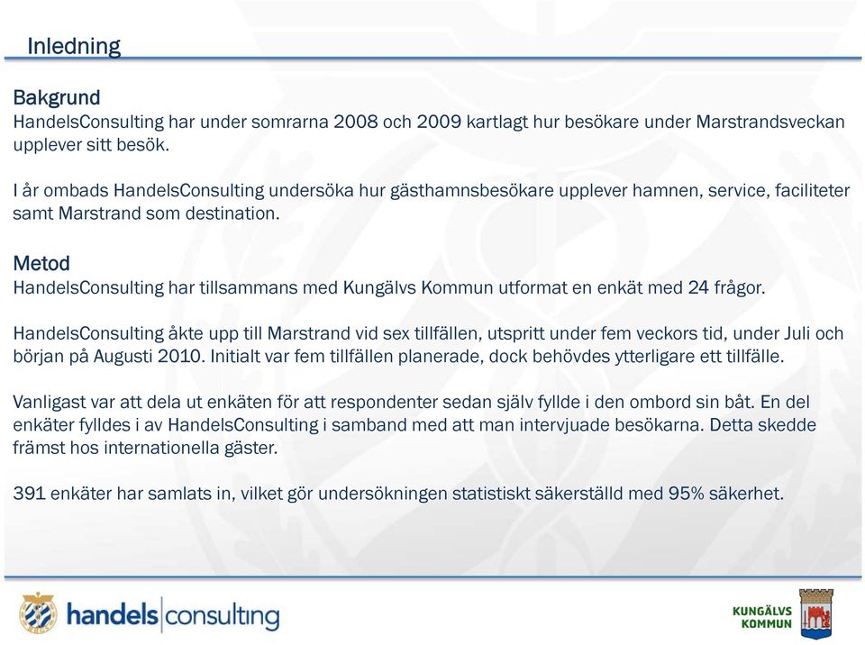 Metod HandelsConsulting har tillsammans med Kungälvs Kommun utformat en enkät med 24 frågor.