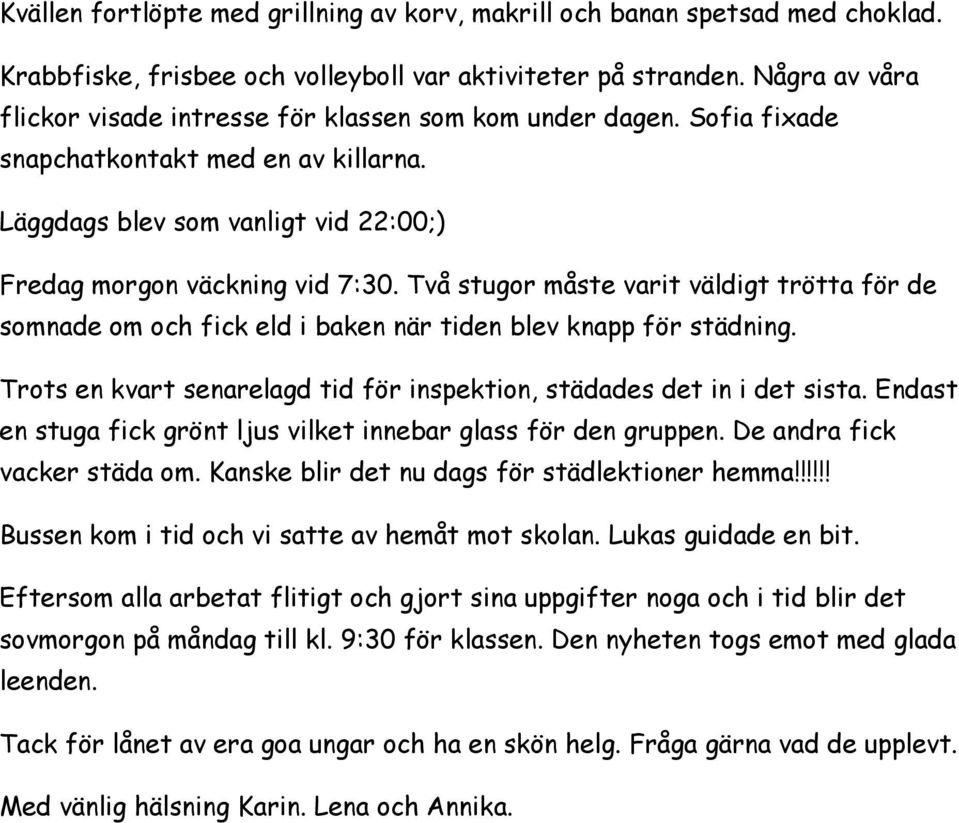 Två stugor måste varit väldigt trötta för de somnade om och fick eld i baken när tiden blev knapp för städning. Trots en kvart senarelagd tid för inspektion, städades det in i det sista.