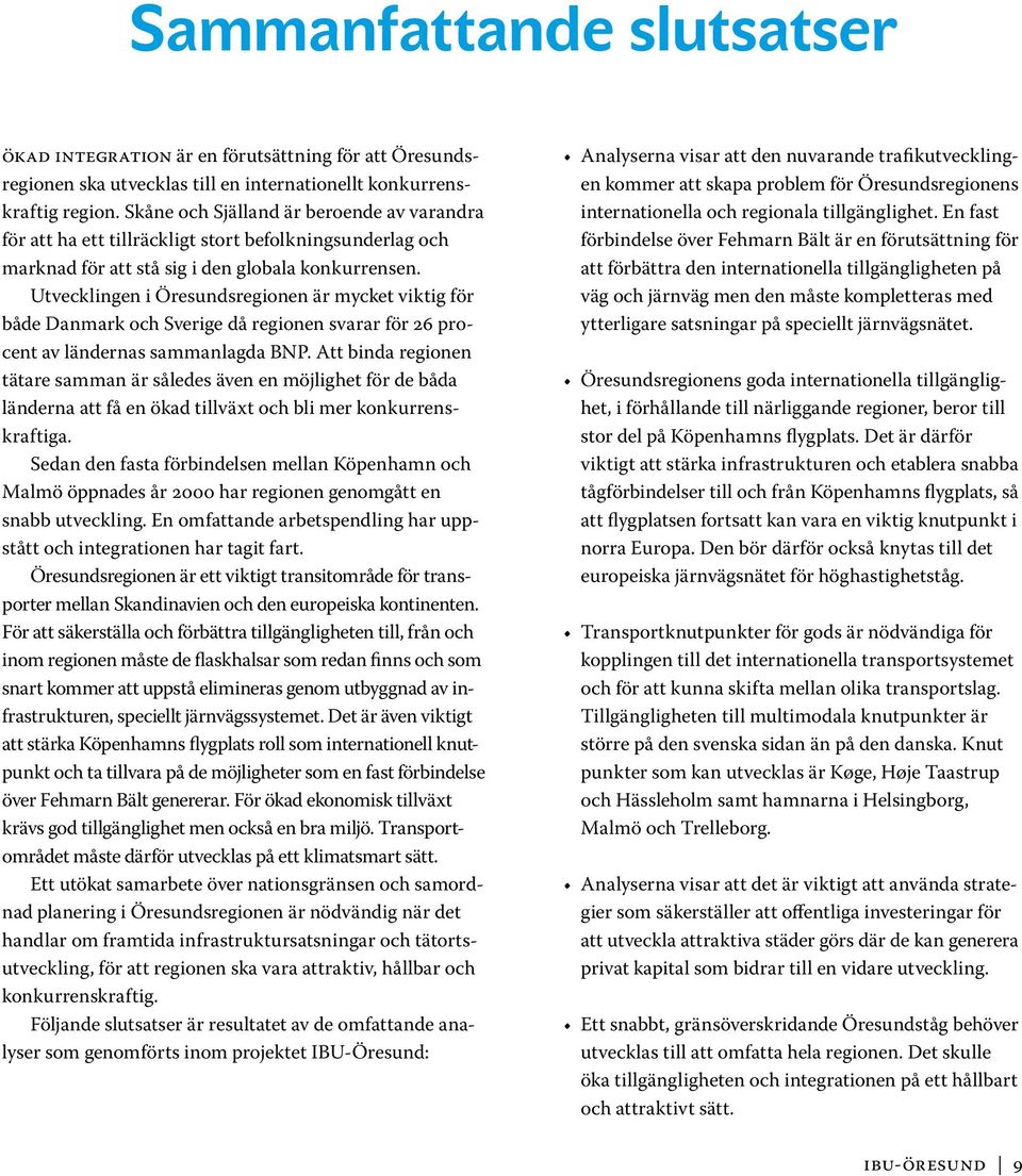 Utvecklingen i Öresundsregionen är mycket viktig för både Danmark och Sverige då regionen svarar för 26 procent av ländernas sammanlagda BNP.