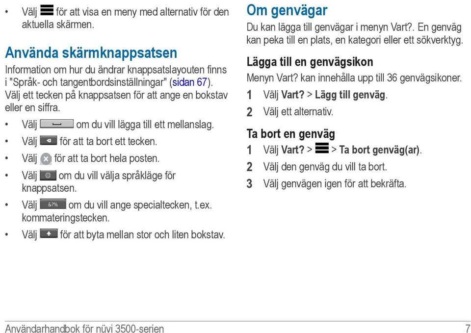 Välj om du vill välja språkläge för knappsatsen. Välj om du vill ange specialtecken, t.ex. kommateringstecken. Välj för att byta mellan stor och liten bokstav.