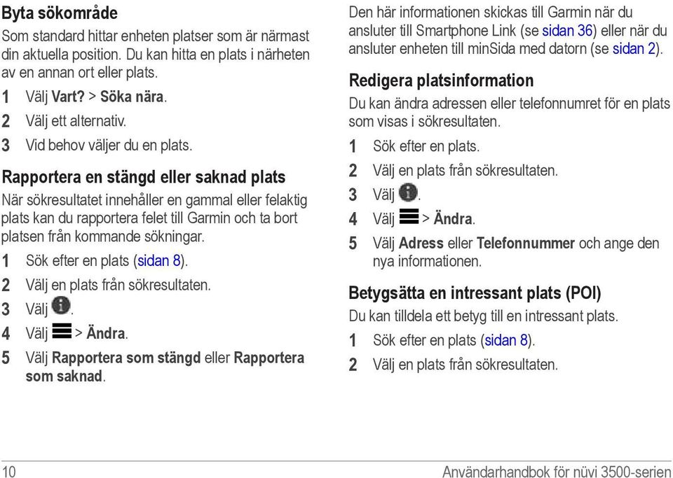 Rapportera en stängd eller saknad plats När sökresultatet innehåller en gammal eller felaktig plats kan du rapportera felet till Garmin och ta bort platsen från kommande sökningar.