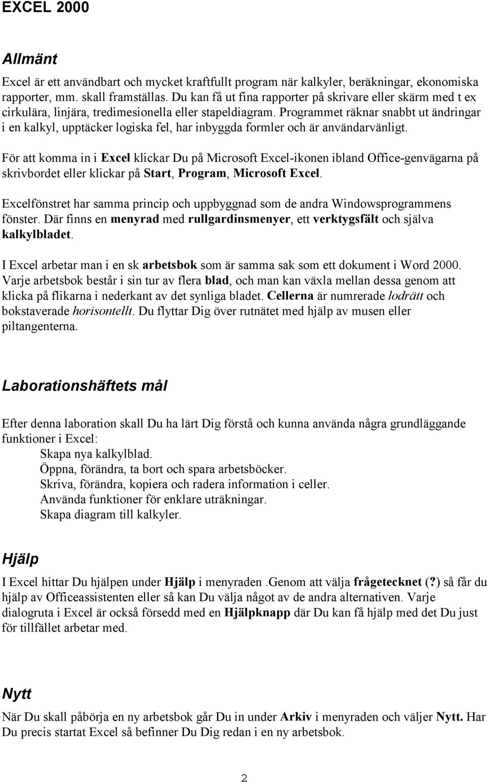 Programmet räknar snabbt ut ändringar i en kalkyl, upptäcker logiska fel, har inbyggda formler och är användarvänligt.