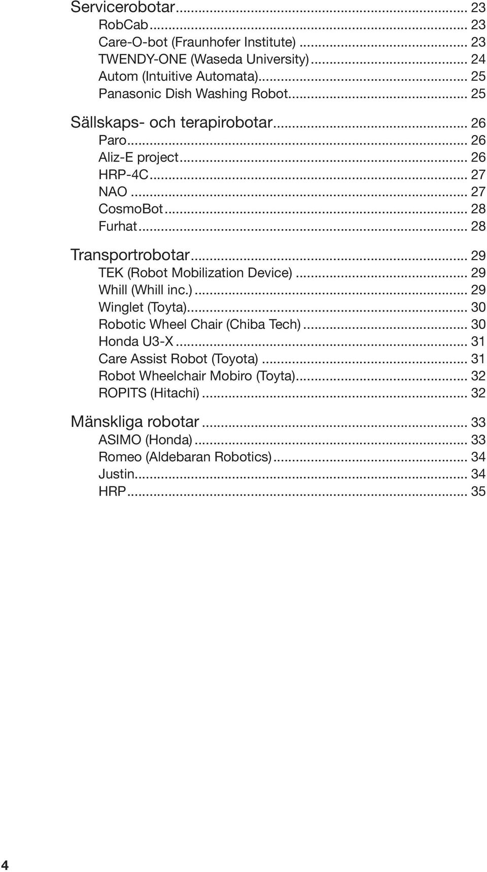 .. 28 Transportrobotar... 29 TEK (Robot Mobilization Device)... 29 Whill (Whill inc.)... 29 Winglet (Toyta)... 30 Robotic Wheel Chair (Chiba Tech)... 30 Honda U3-X.