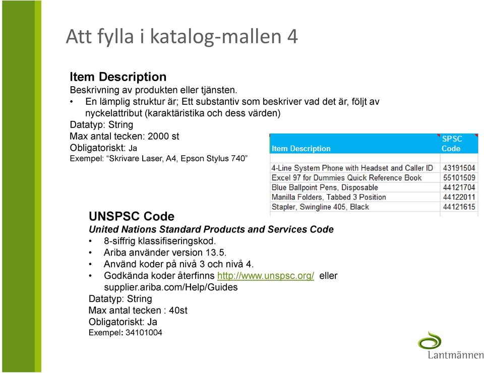 2000 st Obligatoriskt: Ja Exempel: Skrivare Laser, A4, Epson Stylus 740 UNSPSC Code United Nations Standard Products and Services Code 8-siffrig