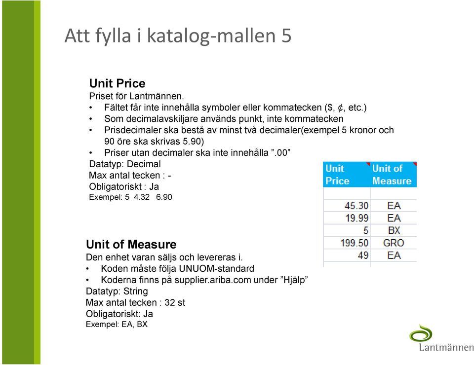 90) Priser utan decimaler ska inte innehålla.00 Datatyp: Decimal Max antal tecken : - Obligatoriskt : Ja Exempel: 5 4.32 6.