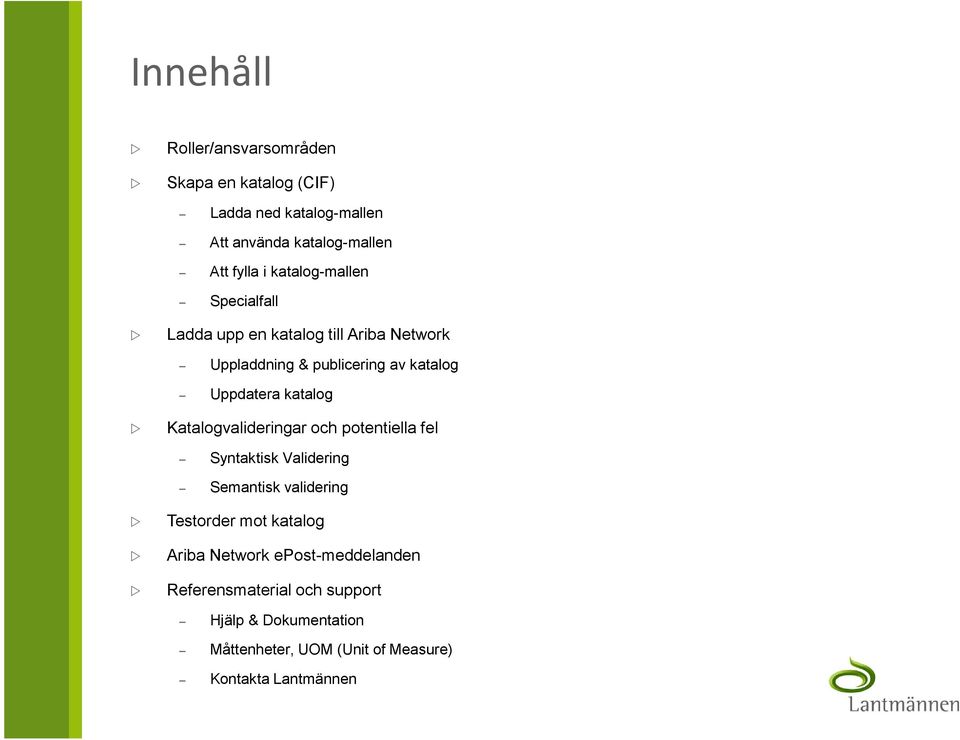 katalog Katalogvalideringar och potentiella fel Syntaktisk Validering Semantisk validering Testorder mot katalog Ariba