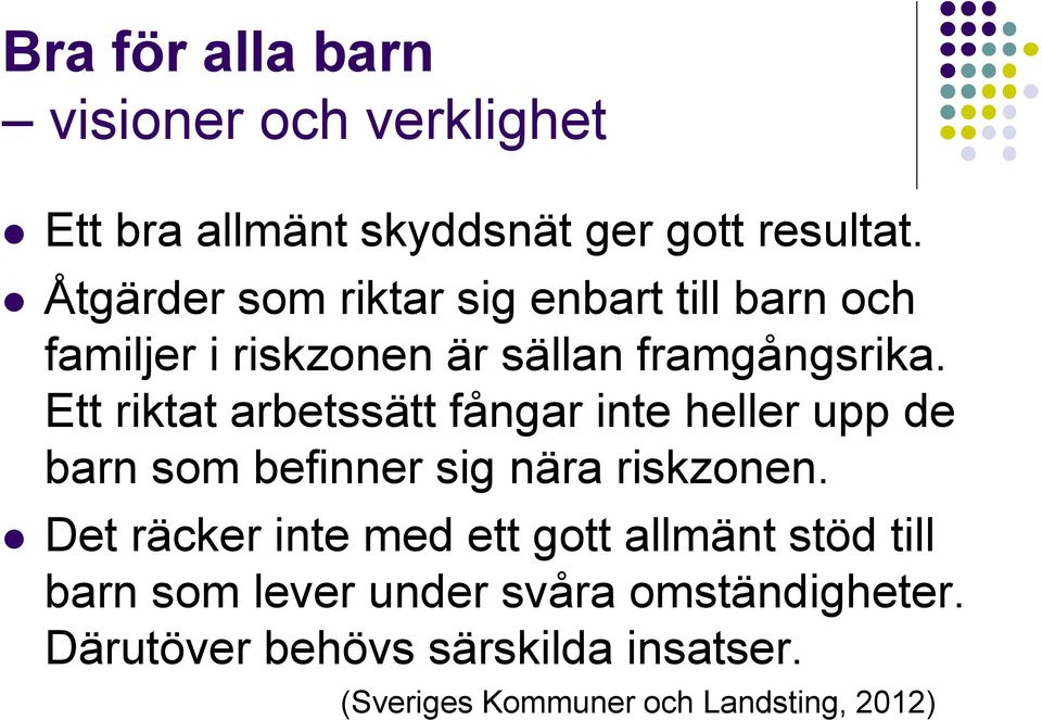 Ett riktat arbetssätt fångar inte heller upp de barn som befinner sig nära riskzonen.