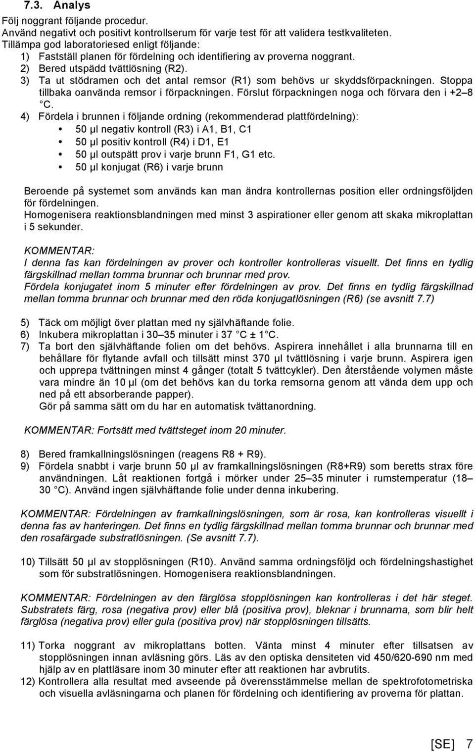 3) Ta ut stödramen och det antal remsor (R1) som behövs ur skyddsförpackningen. Stoppa tillbaka o remsor i förpackningen. Förslut förpackningen noga och förvara den i +2 8 C.