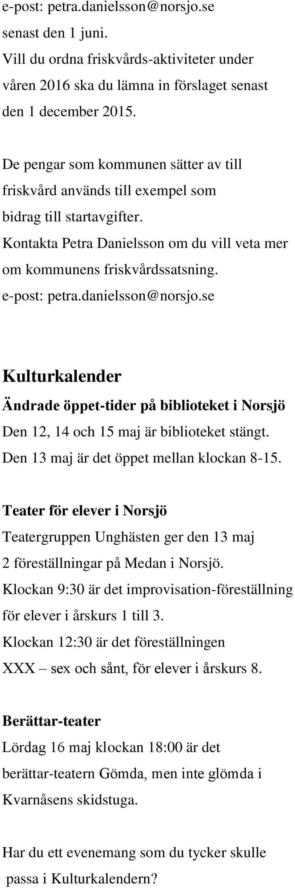danielsson@norsjo.se Kulturkalender A ndrade o ppet-tider på biblioteket i Norsjö Den 12, 14 och 15 maj är biblioteket stängt. Den 13 maj är det öppet mellan klockan 8-15.
