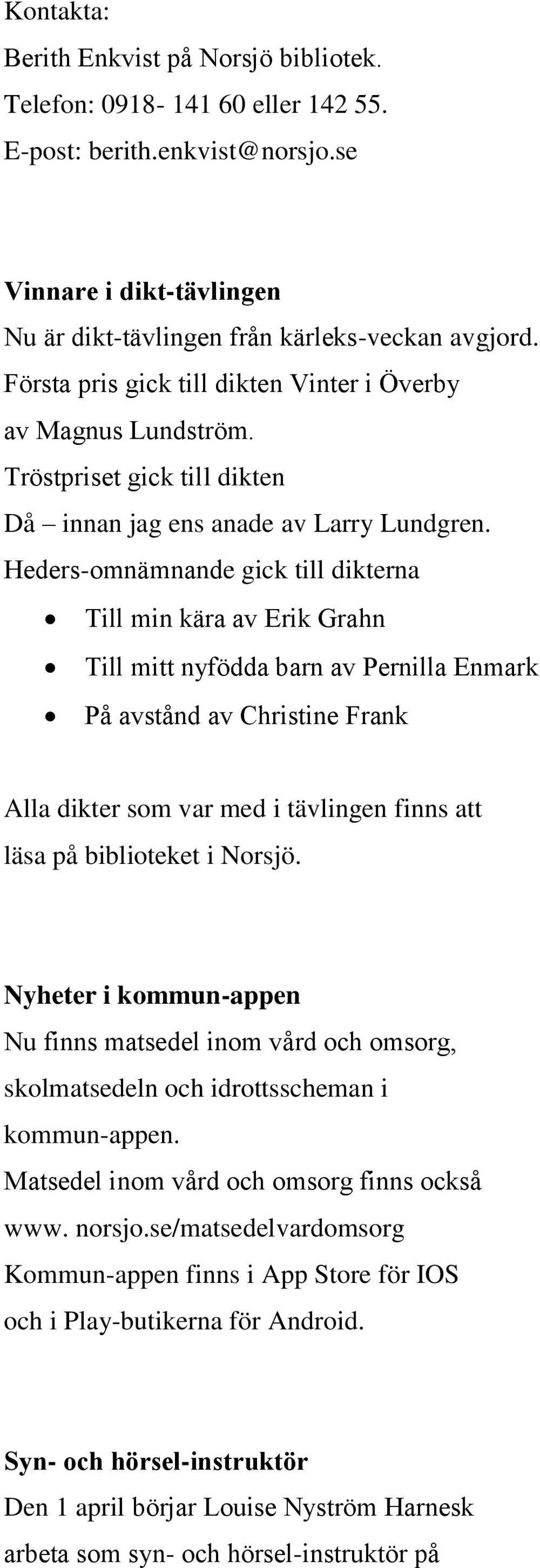 Heders-omna mnande gick till dikterna Till min ka ra av Erik Grahn Till mitt nyfo dda barn av Pernilla Enmark Pa avsta nd av Christine Frank Alla dikter som var med i tävlingen finns att läsa på