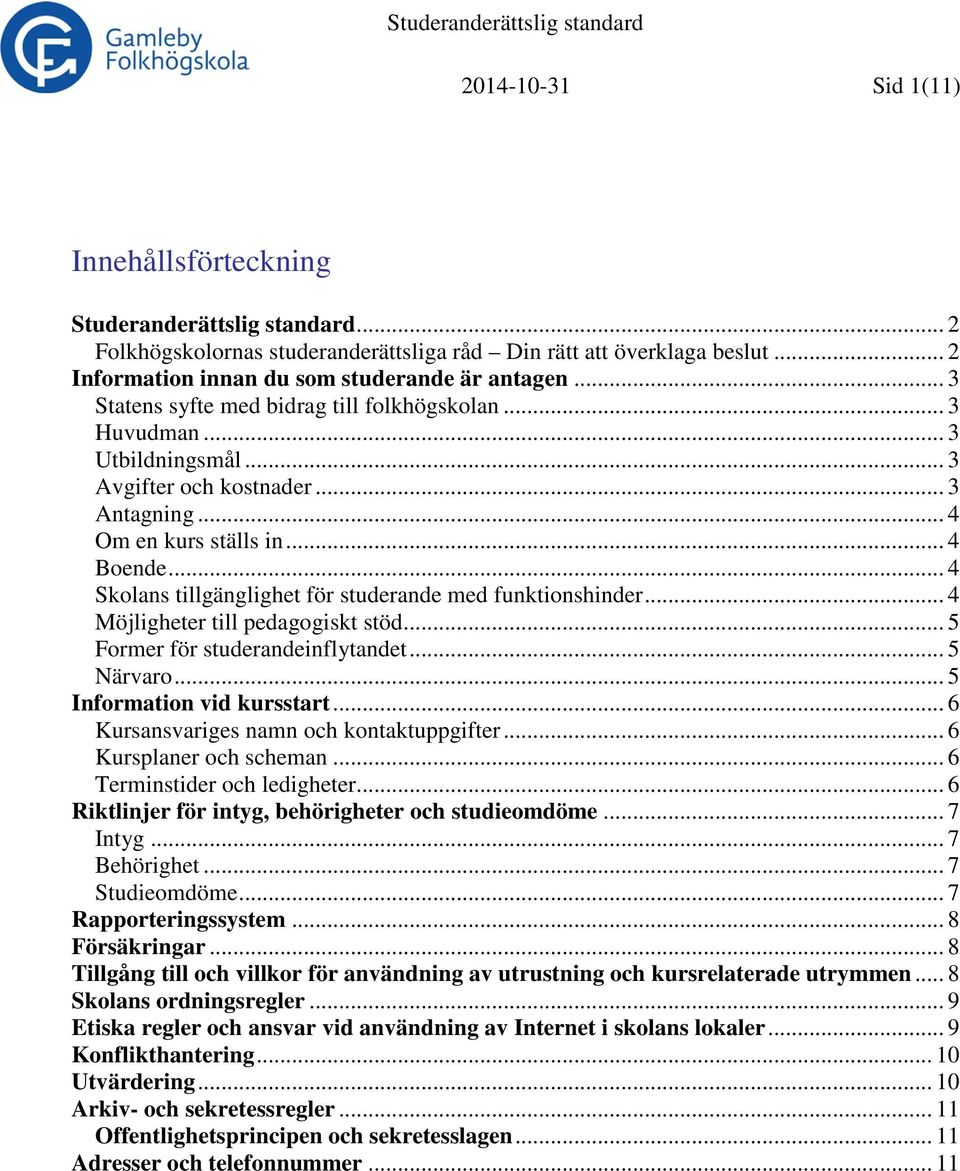 .. 4 Skolans tillgänglighet för studerande med funktionshinder... 4 Möjligheter till pedagogiskt stöd... 5 Former för studerandeinflytandet... 5 Närvaro... 5 Information vid kursstart.