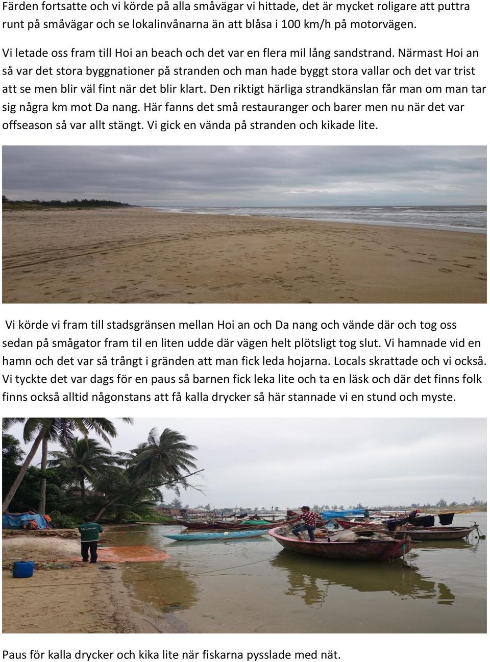 Närmast Hoi an så var det stora byggnationer på stranden och man hade byggt stora vallar och det var trist att se men blir väl fint när det blir klart.