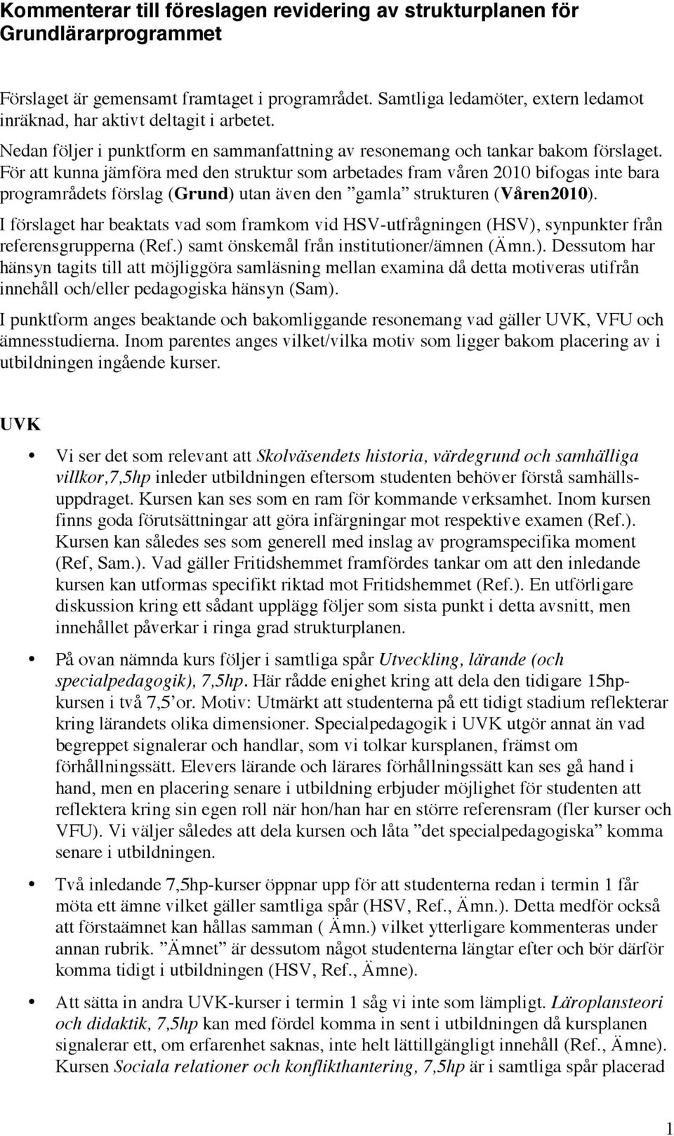 För att kunna jämföra med den struktur som arbetades fram våren 2010 bifogas inte bara programrådets förslag (Grund) utan även den gamla strukturen (Våren2010).