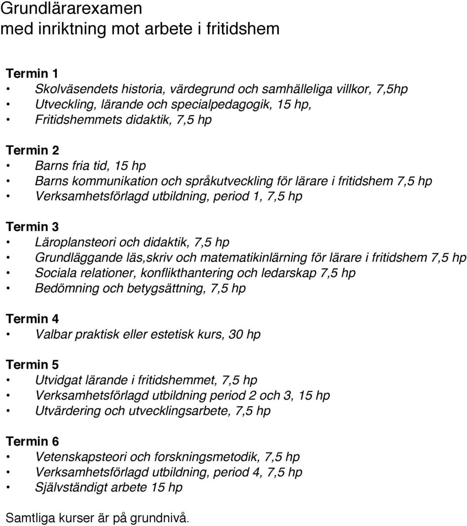 Grundläggande läs,skriv och matematikinlärning för lärare i fritidshem7,5 hp Sociala relationer, konflikthantering och ledarskap 7,5 hp Bedömning och betygsättning, 7,5 hp Termin 4 Valbar praktisk