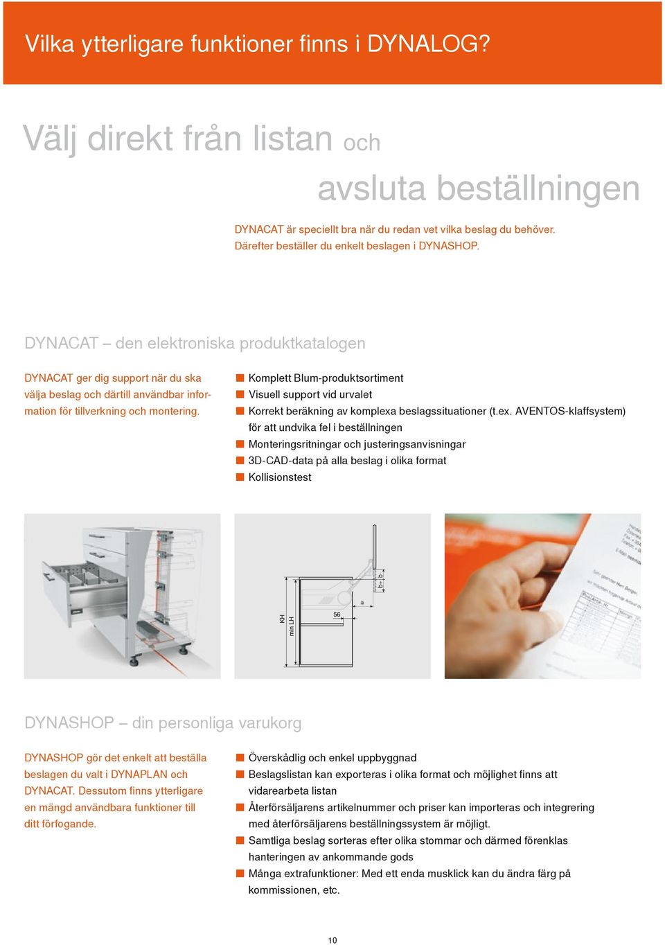 DYNACAT den elektroniska produktkatalogen DYNACAT ger dig support när du ska välja beslag och därtill användbar information för tillverkning och montering.