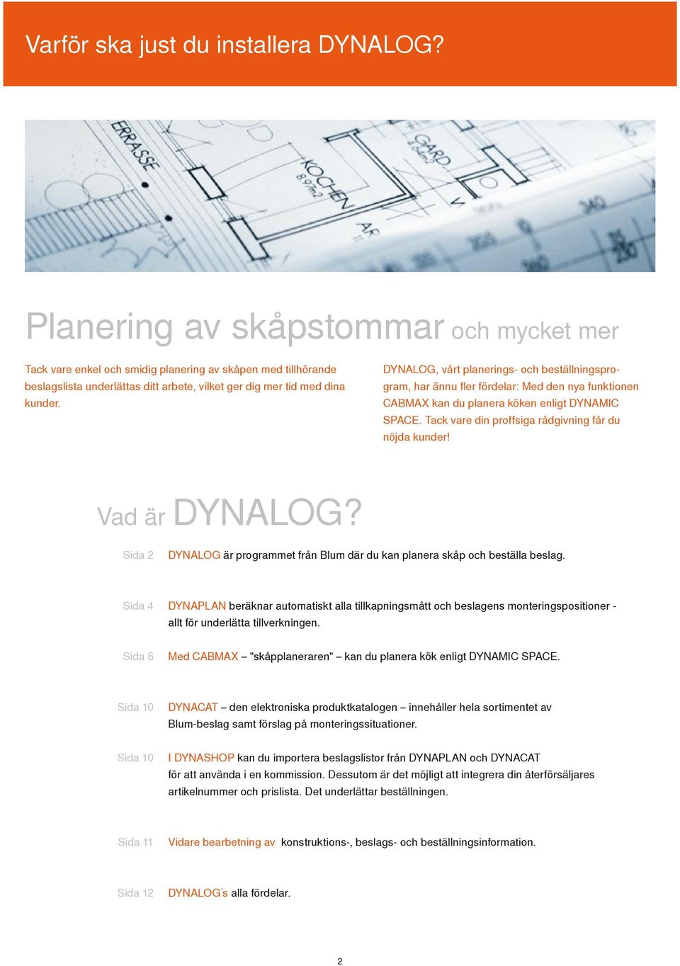 DYNALOG, vårt planerings- och beställningsprogram, har ännu fler fördelar: Med den nya funktionen CABMAX kan du planera köken enligt DYNAMIC SPACE.