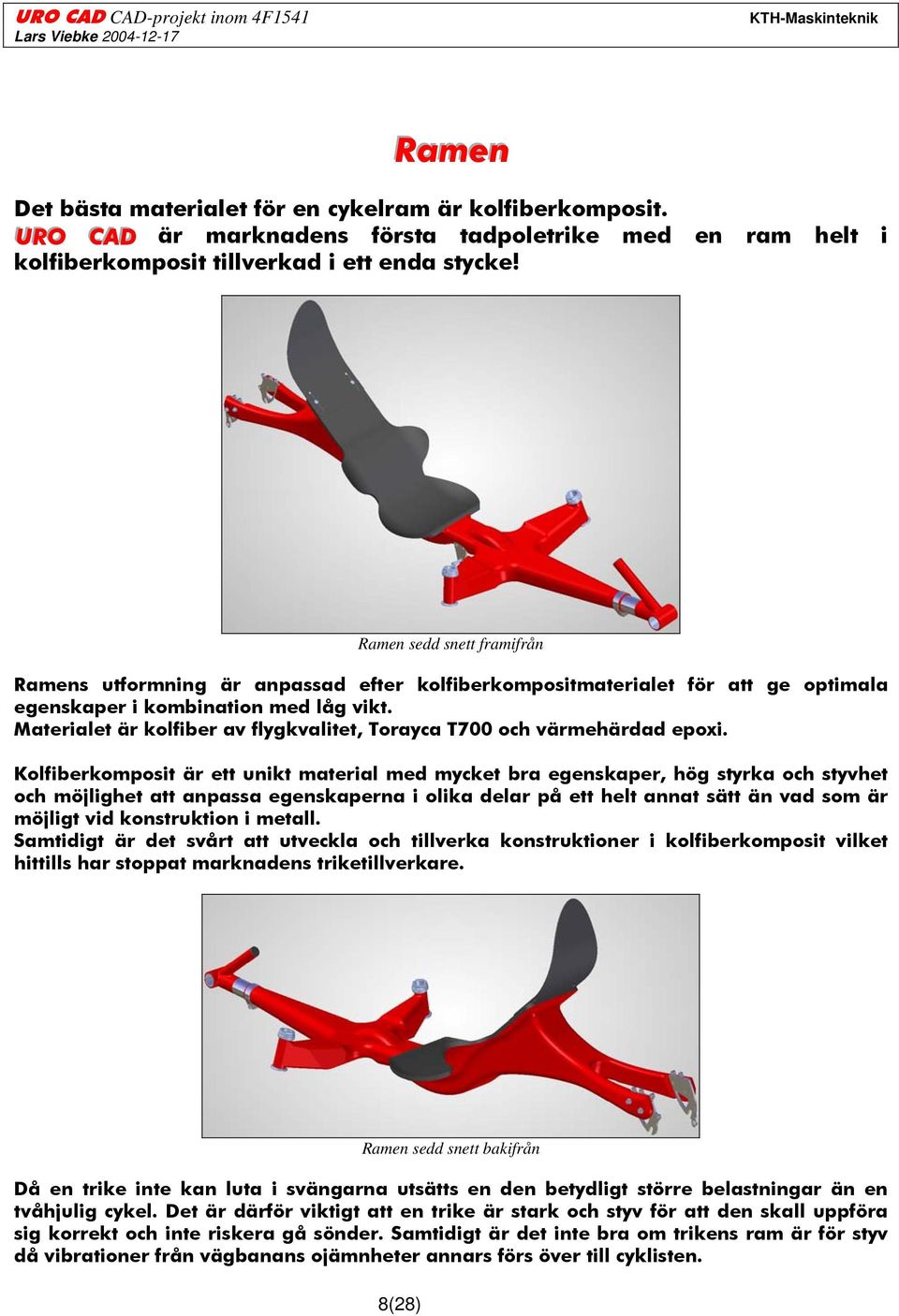 Ramen sedd snett framifrån Ramens utformning är anpassad efter kolfiberkompositmaterialet för att ge optimala egenskaper i kombination med låg vikt.