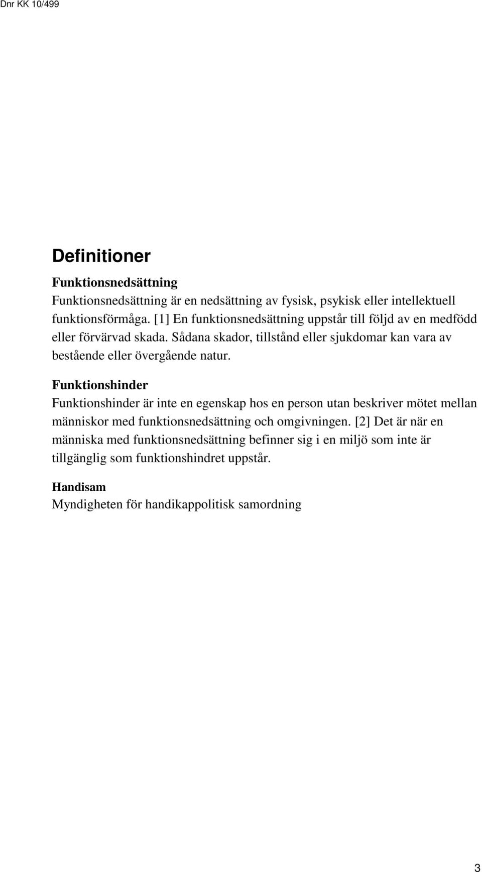 Sådana skador, tillstånd eller sjukdomar kan vara av bestående eller övergående natur.