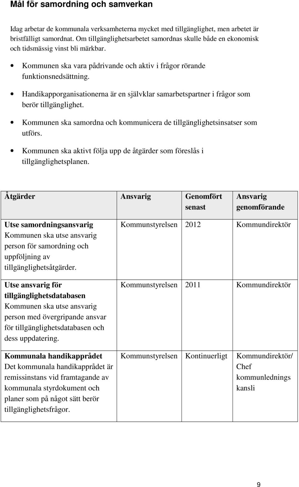 Handikapporganisationerna är en självklar samarbetspartner i frågor som berör tillgänglighet. Kommunen ska samordna och kommunicera de tillgänglighetsinsatser som utförs.