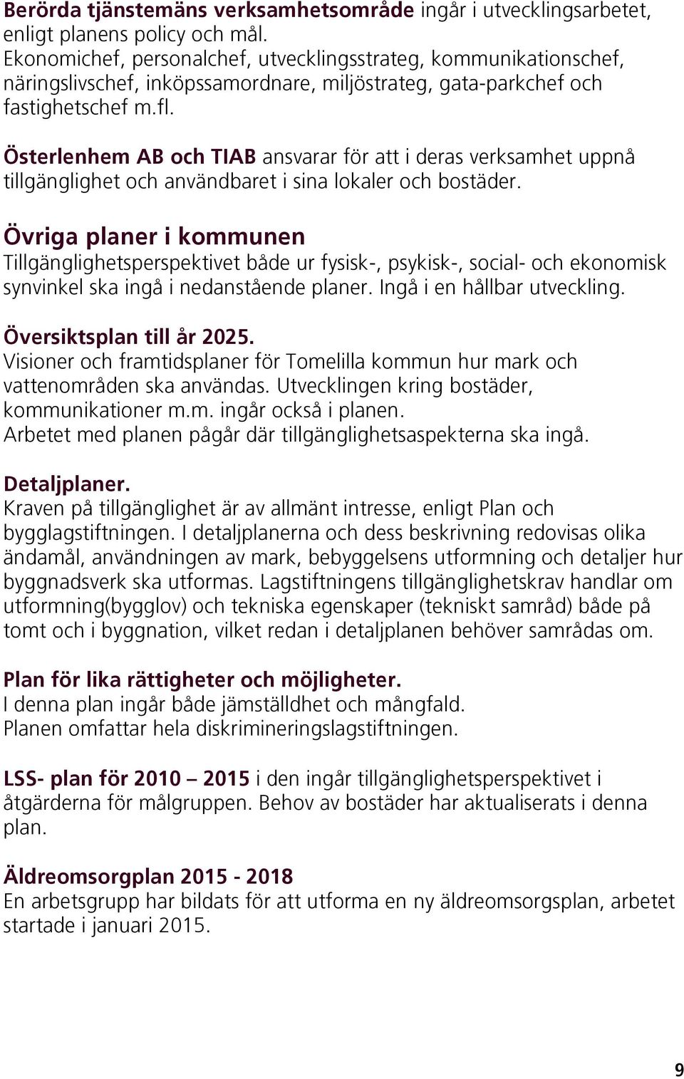 Österlenhem AB och TIAB ansvarar för att i deras verksamhet uppnå tillgänglighet och användbaret i sina lokaler och bostäder.