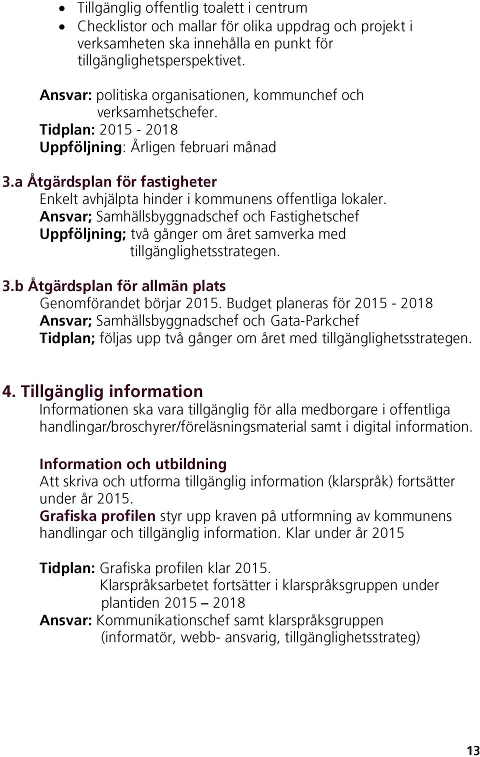 a Åtgärdsplan för fastigheter Enkelt avhjälpta hinder i kommunens offentliga lokaler.