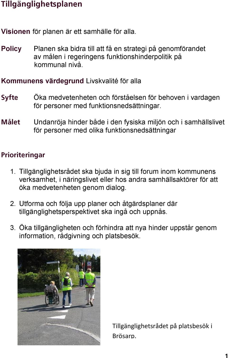 Undanröja hinder både i den fysiska miljön och i samhällslivet för personer med olika funktionsnedsättningar Prioriteringar 1.