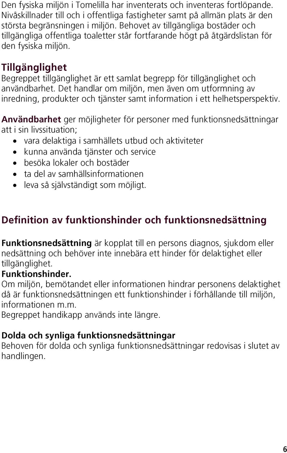 Tillgänglighet Begreppet tillgänglighet är ett samlat begrepp för tillgänglighet och användbarhet.