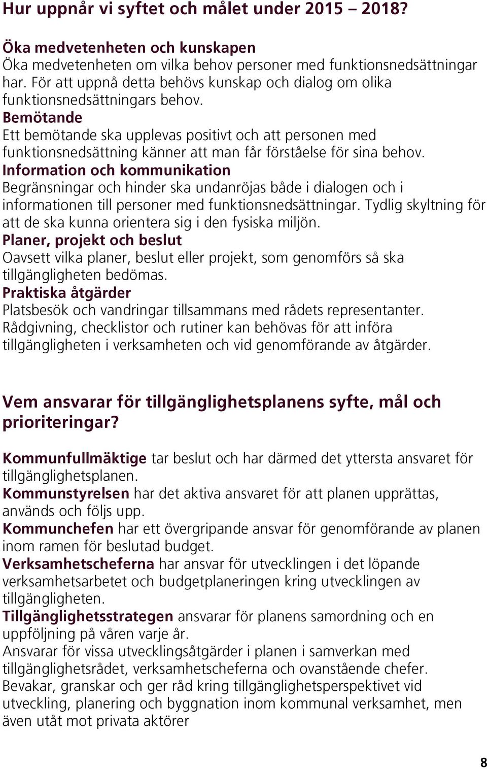 Bemötande Ett bemötande ska upplevas positivt och att personen med funktionsnedsättning känner att man får förståelse för sina behov.